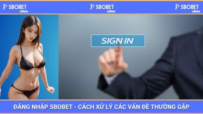 Đăng Nhập SBOBET - Cách Xử Lý Các Vấn đề Thường Gặp