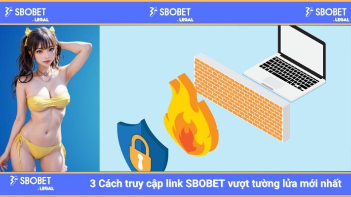 3 Cách truy cập link SBOBET vượt tường lửa mới nhất