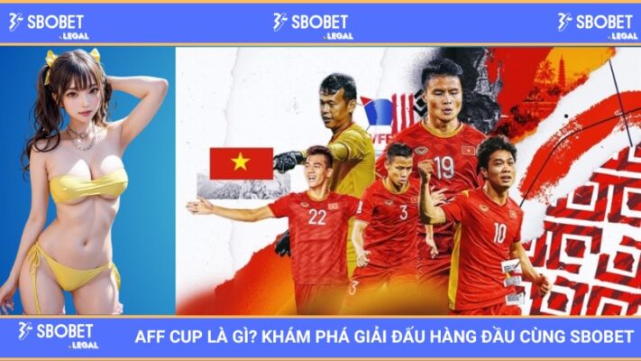 AFF Cup là gì? Khám phá giải đấu hàng đầu cùng SBOBET
