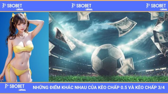SBOBET: Những Điểm Khác Nhau Của Kèo Chấp 0.5 và Kèo Chấp 3/4