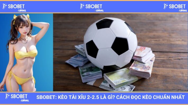 SBOBET: Kèo tài xỉu 2-2.5 là gì? Cách đọc kèo chuẩn nhất